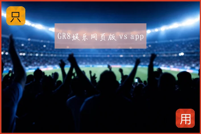 GR8娱乐网页版 vs app