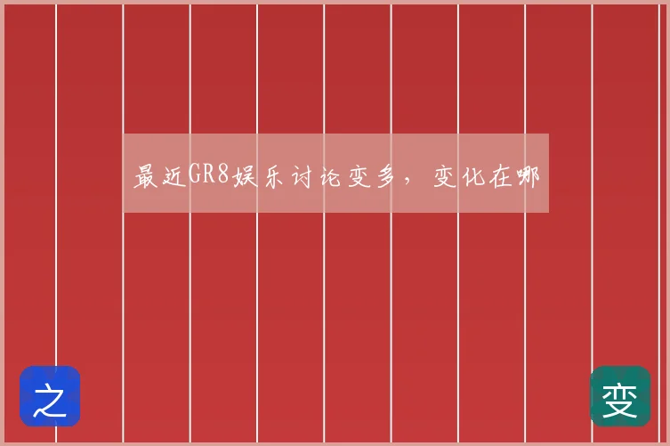 最近GR8娱乐讨论变多，变化在哪